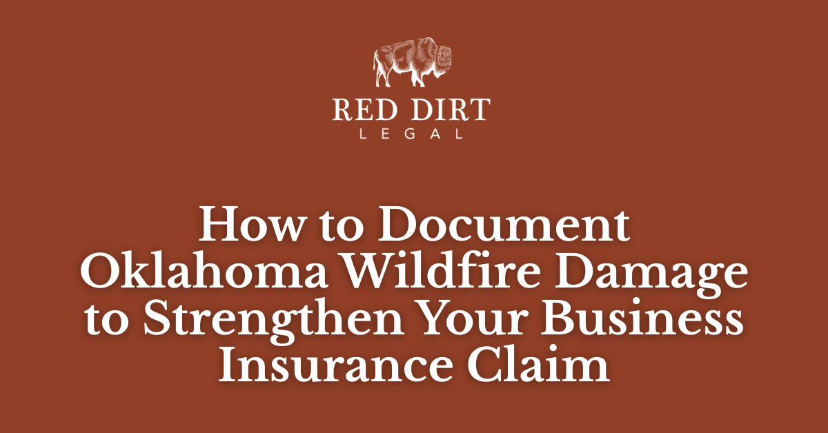 How to Document Oklahoma Wildfire Damage to Strengthen Your Business Insurance Claim - Red Dirt Legal