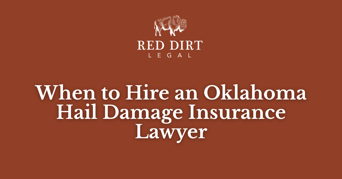 When to Hire an Oklahoma Hail Damage Insurance Lawyer- Red Dirt Legal
