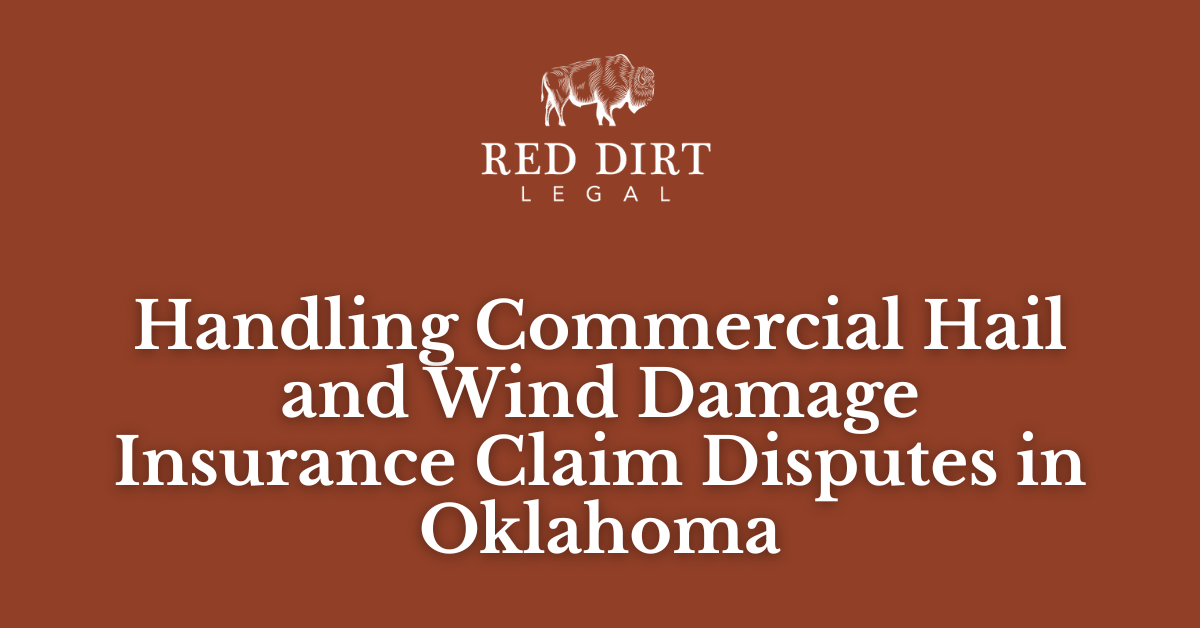 Handling Commercial Hail and Wind Damage Insurance Claim Disputes in Oklahoma_Red Dirt Legal