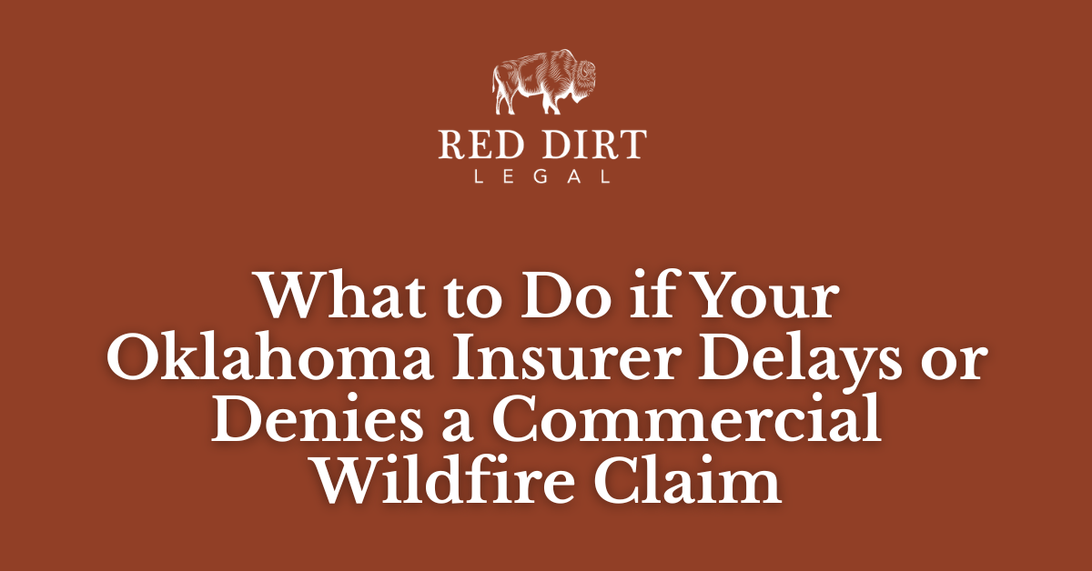 What to Do if Your Oklahoma Insurer Delays or Denies a Commercial Wildfire Claim